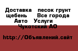 Доставка , песок грунт щебень . - Все города Авто » Услуги   . Чукотский АО